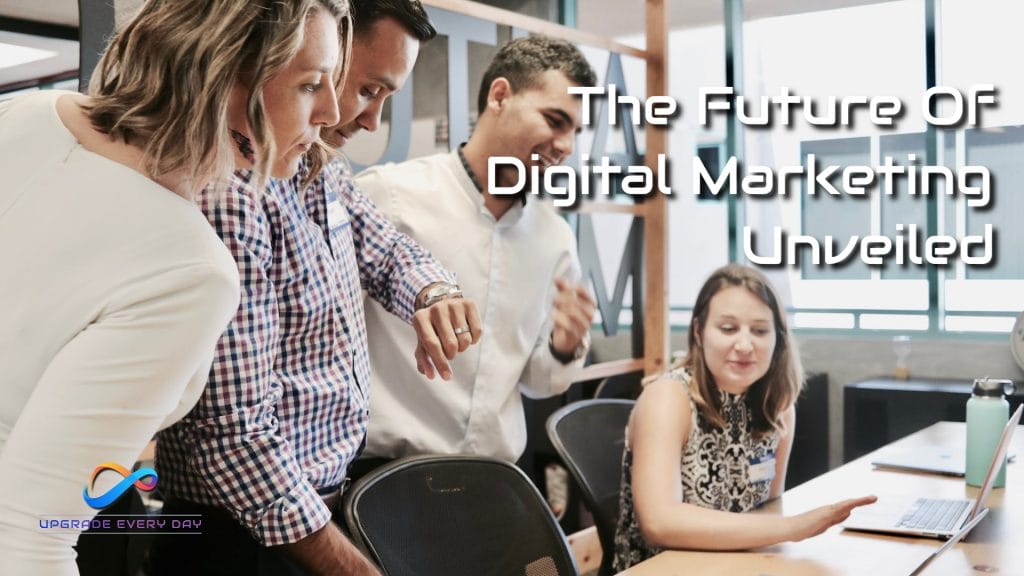 The Future Of Digital Marketing Unveiled